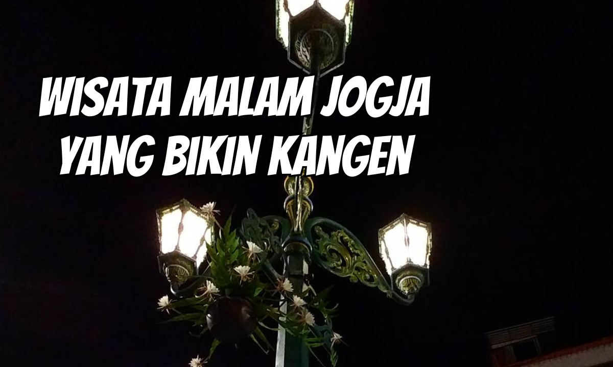 Wisata Malam Jogja yang Dijamin Bikin Kamu Kangen